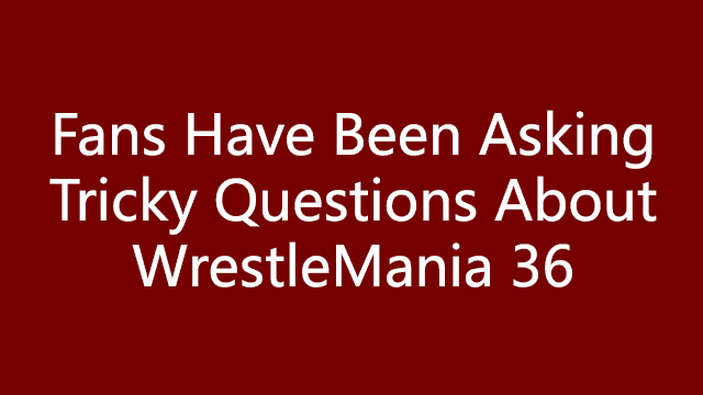 Fans Have Been Asking Tricky Questions About WrestleMania 36